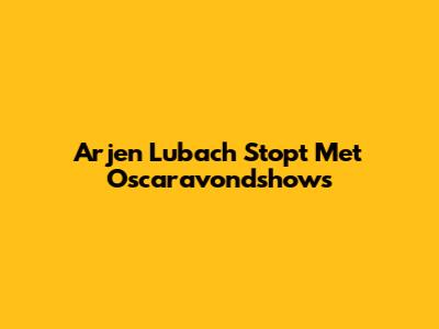Arjen Lubach Stopt Met Oscaravondshows