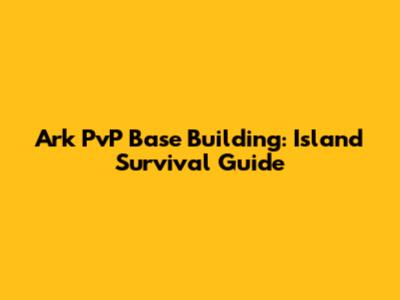 Ark PvP Base Building: Island Survival Guide