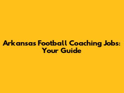 Arkansas Football Coaching Jobs: Your Guide