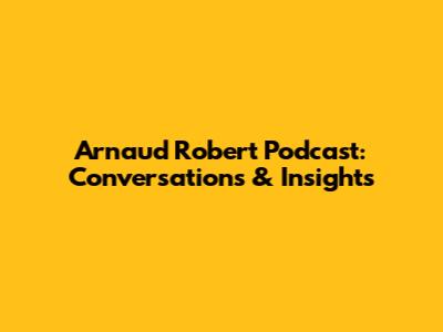 Arnaud Robert Podcast: Conversations & Insights