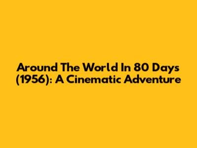 Around The World In 80 Days (1956): A Cinematic Adventure