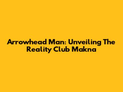 Arrowhead Man: Unveiling The Reality Club Makna