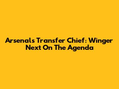 Arsenal's Transfer Chief: Winger Next On The Agenda