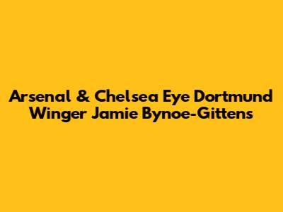 Arsenal & Chelsea Eye Dortmund Winger Jamie Bynoe-Gittens
