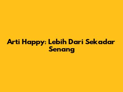 Arti "Happy": Lebih Dari Sekadar Senang