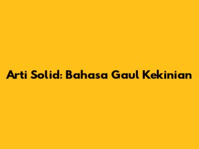 Arti "Solid": Bahasa Gaul Kekinian