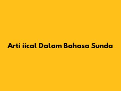 Arti "iical" Dalam Bahasa Sunda