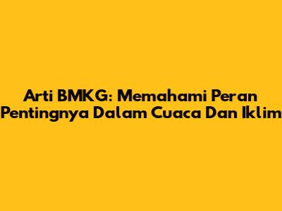 Arti BMKG: Memahami Peran Pentingnya Dalam Cuaca Dan Iklim
