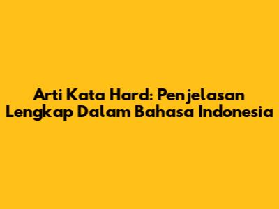 Arti Kata 'Hard': Penjelasan Lengkap Dalam Bahasa Indonesia