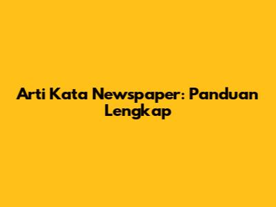 Arti Kata Newspaper: Panduan Lengkap
