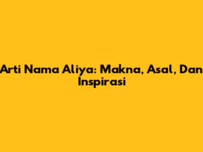 Arti Nama "Aliya": Makna, Asal, Dan Inspirasi