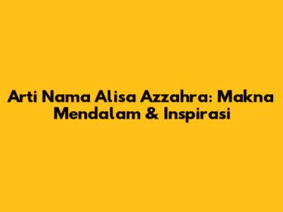 Arti Nama Alisa Azzahra: Makna Mendalam & Inspirasi