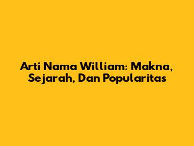 Arti Nama William: Makna, Sejarah, Dan Popularitas
