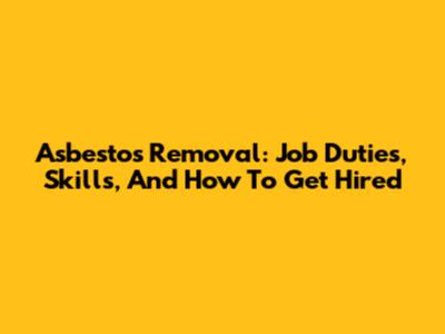 Asbestos Removal: Job Duties, Skills, And How To Get Hired