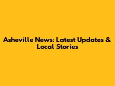 Asheville News: Latest Updates & Local Stories