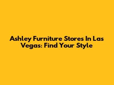 Ashley Furniture Stores In Las Vegas: Find Your Style