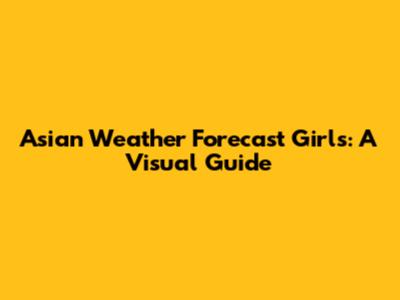 Asian Weather Forecast Girls: A Visual Guide