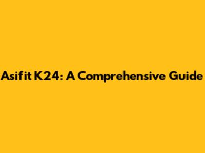 Asifit K24: A Comprehensive Guide