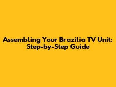 Assembling Your Brazilia TV Unit: Step-by-Step Guide