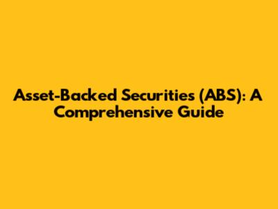 Asset-Backed Securities (ABS): A Comprehensive Guide