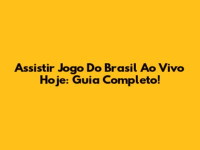 Assistir Jogo Do Brasil Ao Vivo Hoje: Guia Completo!