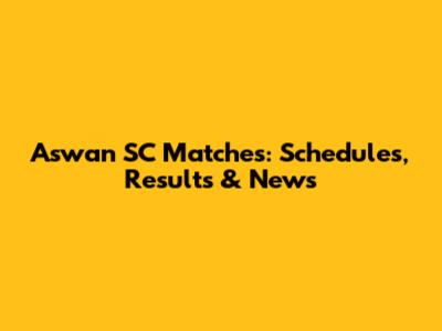 Aswan SC Matches: Schedules, Results & News