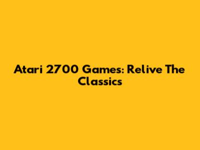 Atari 2700 Games: Relive The Classics