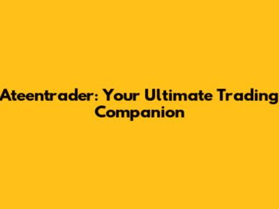 Ateentrader: Your Ultimate Trading Companion