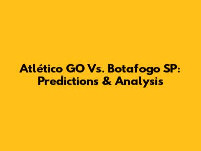 Atlético GO Vs. Botafogo SP: Predictions & Analysis