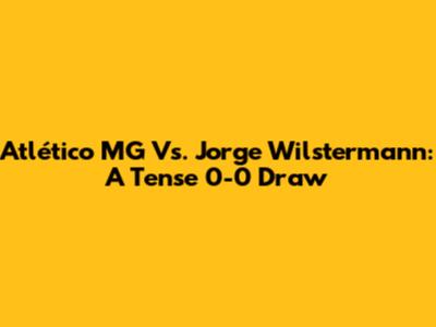 Atlético MG Vs. Jorge Wilstermann: A Tense 0-0 Draw