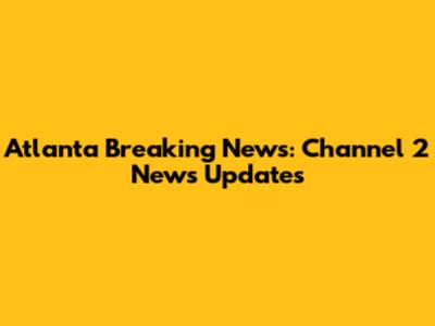 Atlanta Breaking News: Channel 2 News Updates