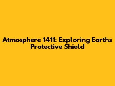 Atmosphere 1411: Exploring Earth's Protective Shield