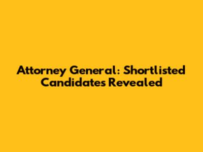 Attorney General: Shortlisted Candidates Revealed
