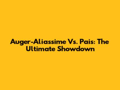 Auger-Aliassime Vs. Pais: The Ultimate Showdown