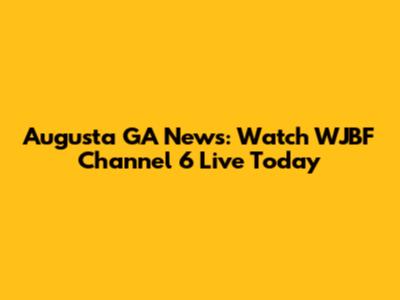 Augusta GA News: Watch WJBF Channel 6 Live Today