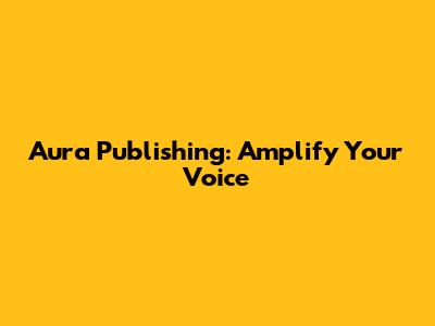 Aura Publishing: Amplify Your Voice