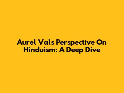 Aurel Val's Perspective On Hinduism: A Deep Dive