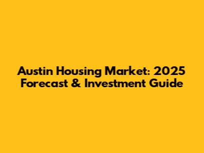 Austin Housing Market: 2025 Forecast & Investment Guide