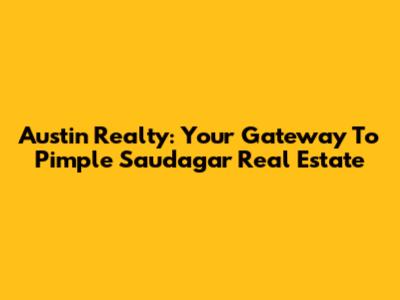Austin Realty: Your Gateway To Pimple Saudagar Real Estate
