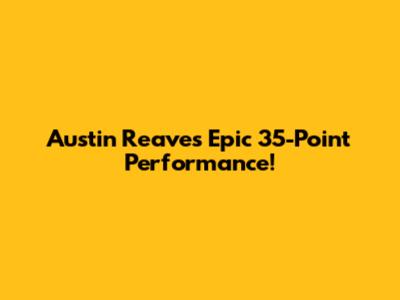 Austin Reaves' Epic 35-Point Performance!