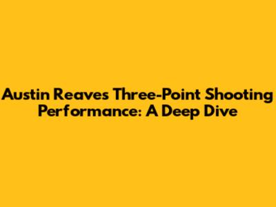 Austin Reaves' Three-Point Shooting Performance: A Deep Dive