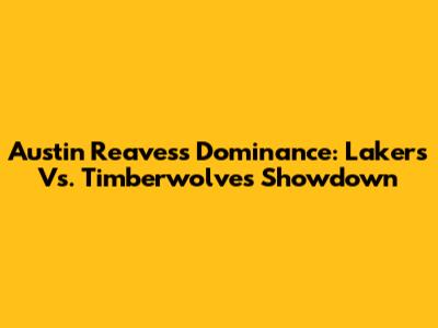 Austin Reaves's Dominance: Lakers Vs. Timberwolves Showdown
