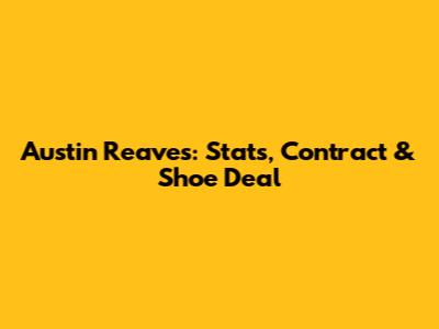 Austin Reaves: Stats, Contract & Shoe Deal