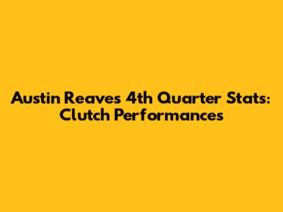 Austin Reaves 4th Quarter Stats: Clutch Performances