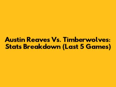 Austin Reaves Vs. Timberwolves: Stats Breakdown (Last 5 Games)