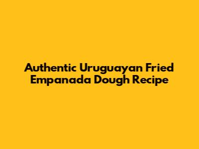 Authentic Uruguayan Fried Empanada Dough Recipe