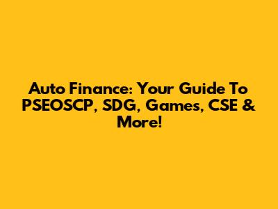 Auto Finance: Your Guide To PSEOSCP, SDG, Games, CSE & More!
