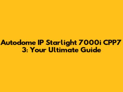 Autodome IP Starlight 7000i CPP7 3: Your Ultimate Guide