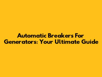 Automatic Breakers For Generators: Your Ultimate Guide