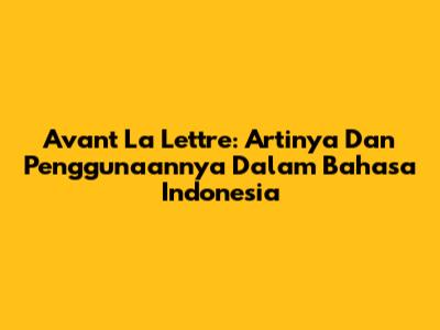 Avant La Lettre: Artinya Dan Penggunaannya Dalam Bahasa Indonesia